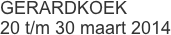 GERARDKOEK 20 t/m 30 maart 2014